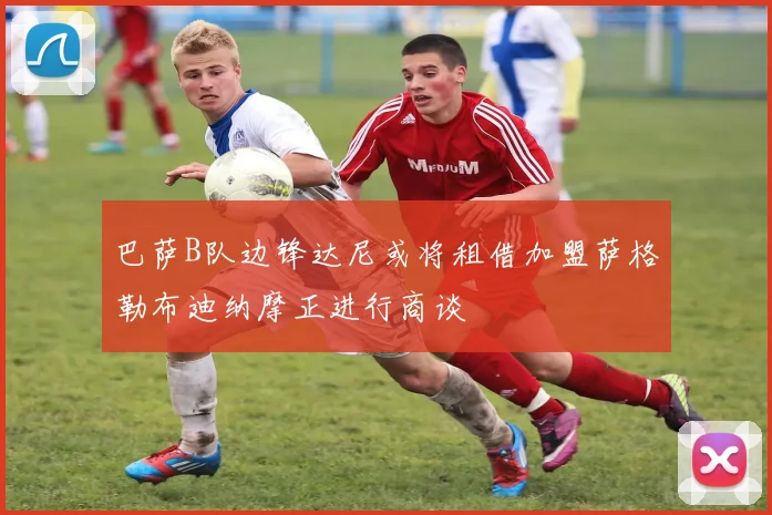 巴萨B队边锋达尼或将租借加盟萨格勒布迪纳摩正进行商谈