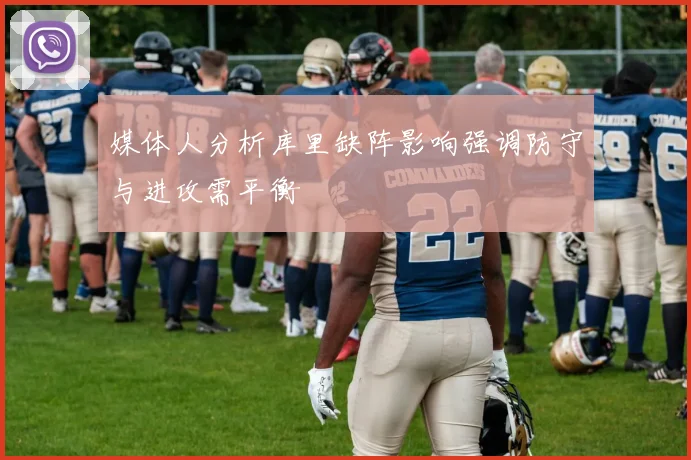 媒体人分析库里缺阵影响强调防守与进攻需平衡