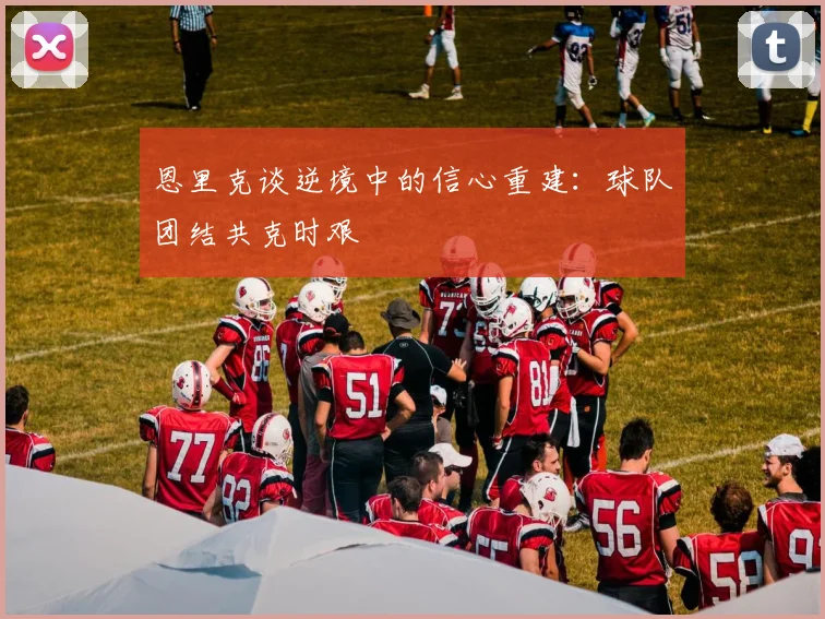 恩里克谈逆境中的信心重建：球队团结共克时艰