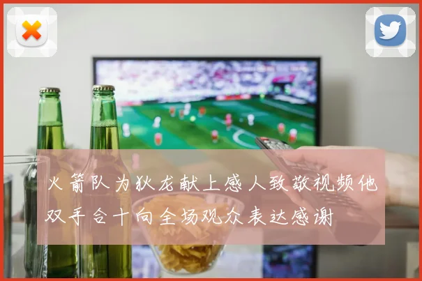 火箭队为狄龙献上感人致敬视频他双手合十向全场观众表达感谢