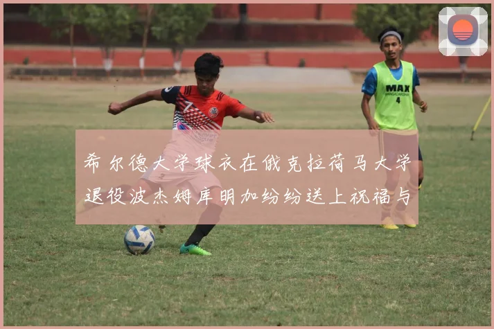 希尔德大学球衣在俄克拉荷马大学退役波杰姆库明加纷纷送上祝福与敬意